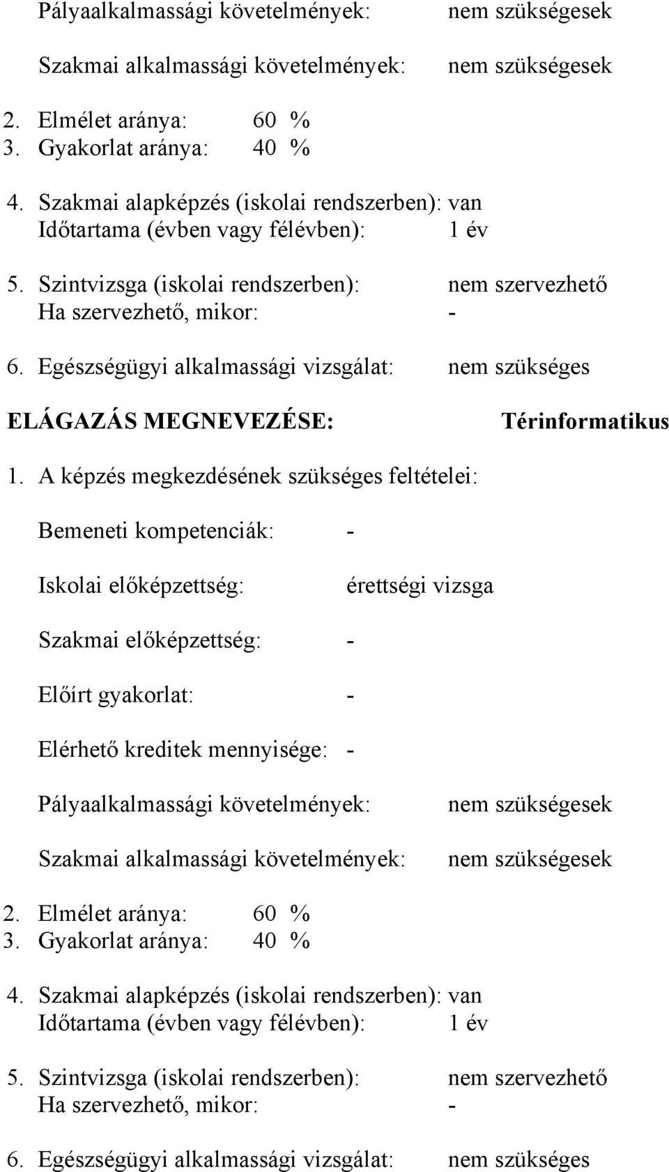 Egészségügyi alkalmassági vizsgálat: nem szükséges ELÁGAZÁS MEGNEVEZÉSE: Térinformatikus 1.