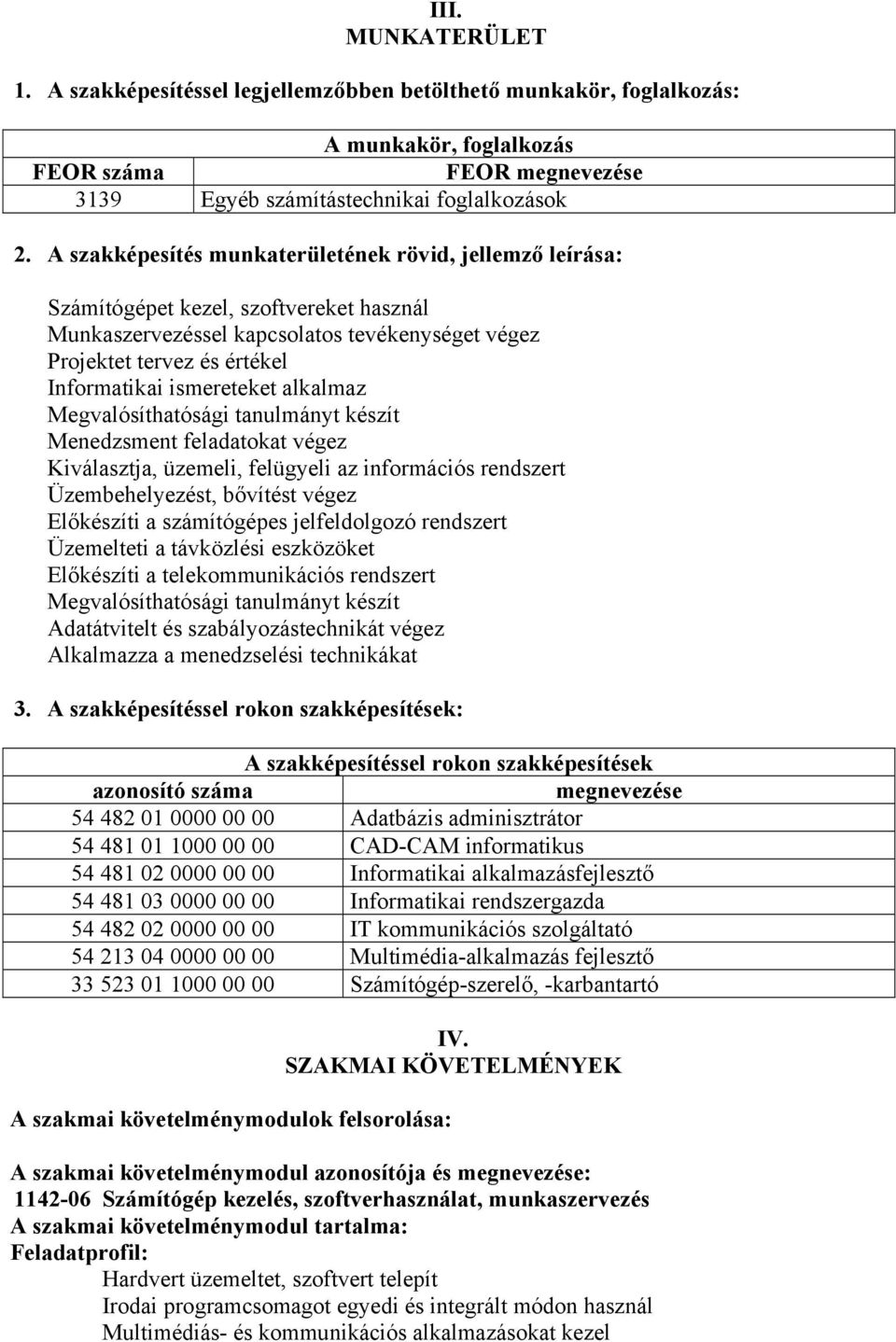 ismereteket alkalmaz Megvalósíthatósági tanulmányt készít Menedzsment feladatokat végez Kiválasztja, üzemeli, felügyeli az információs rendszert Üzembehelyezést, bővítést végez Előkészíti a