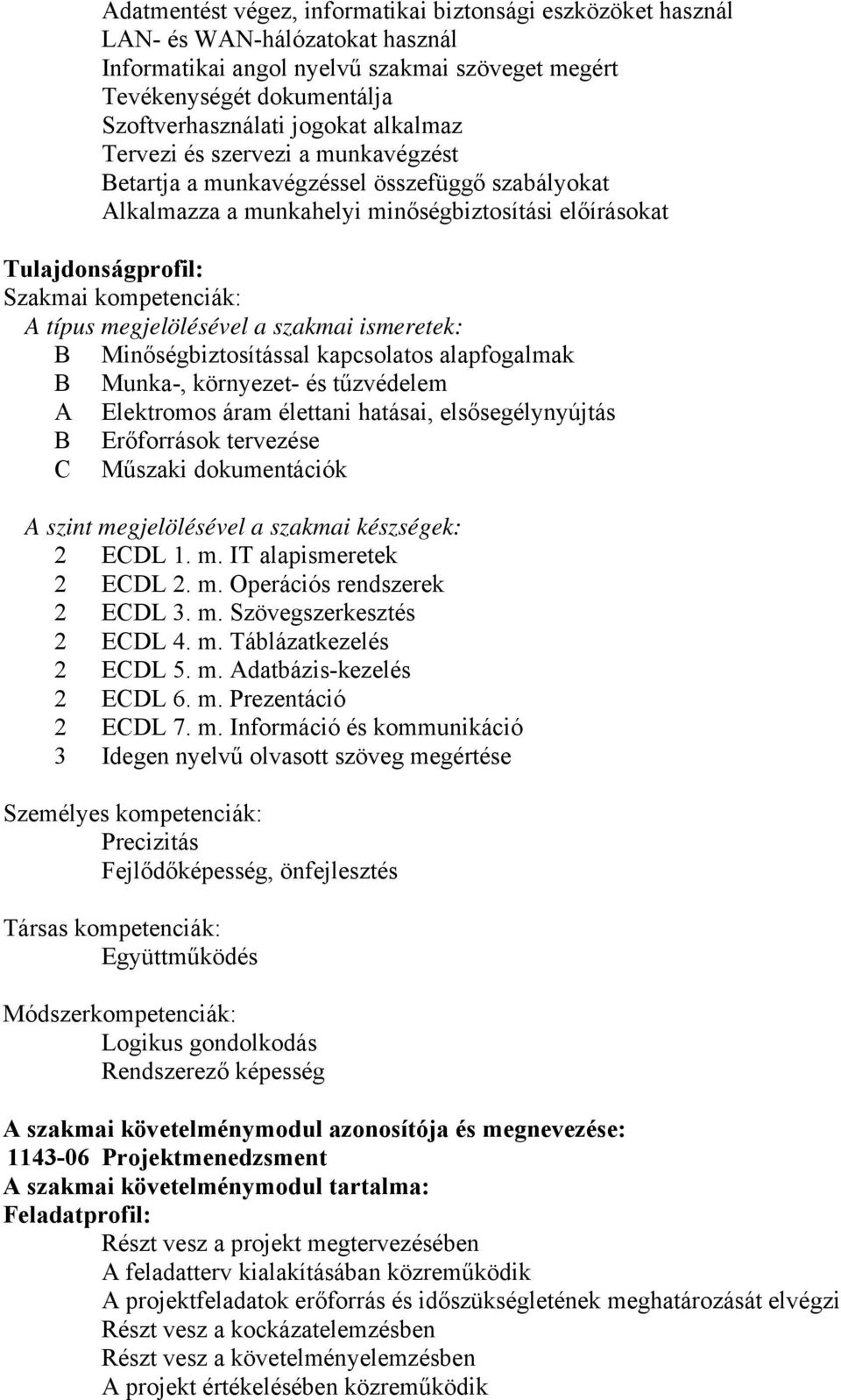 megjelölésével a szakmai ismeretek: B Minőségbiztosítással kapcsolatos alapfogalmak B Munka-, környezet- és tűzvédelem A Elektromos áram élettani hatásai, elsősegélynyújtás B Erőforrások tervezése C