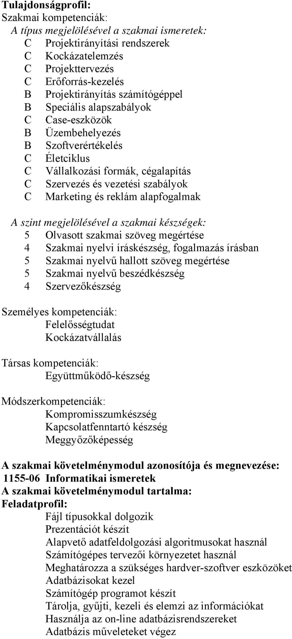 alapfogalmak A szint megjelölésével a szakmai készségek: 5 Olvasott szakmai szöveg megértése 4 Szakmai nyelvi íráskészség, fogalmazás írásban 5 Szakmai nyelvű hallott szöveg megértése 5 Szakmai