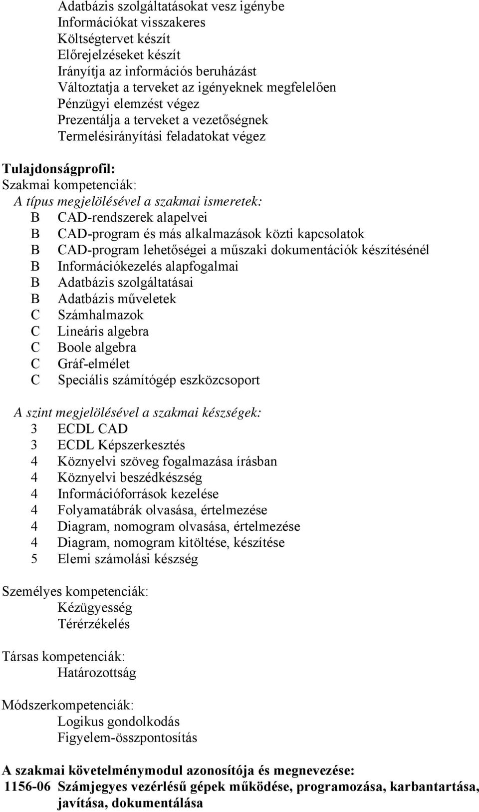 CAD-rendszerek alapelvei B CAD-program és más alkalmazások közti kapcsolatok B CAD-program lehetőségei a műszaki dokumentációk készítésénél B Információkezelés alapfogalmai B Adatbázis szolgáltatásai