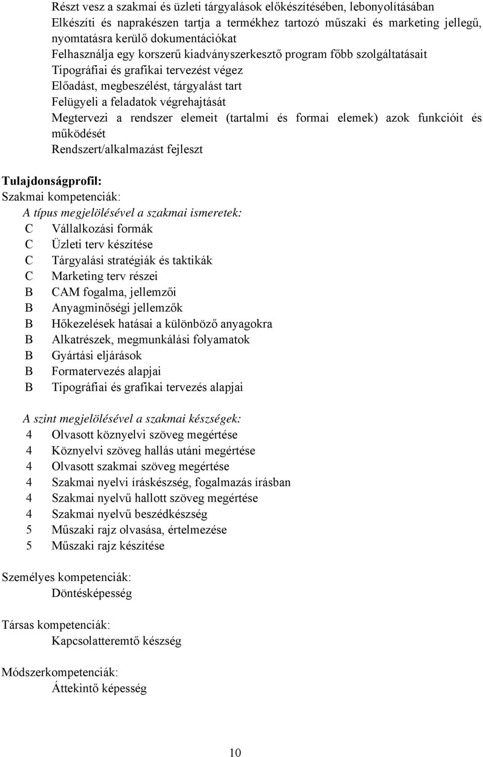 Megtervezi a rendszer elemeit (tartalmi és formai elemek) azok funkcióit és működését Rendszert/alkalmazást fejleszt Tulajdonságprofil: Szakmai kompetenciák: A típus megjelölésével a szakmai