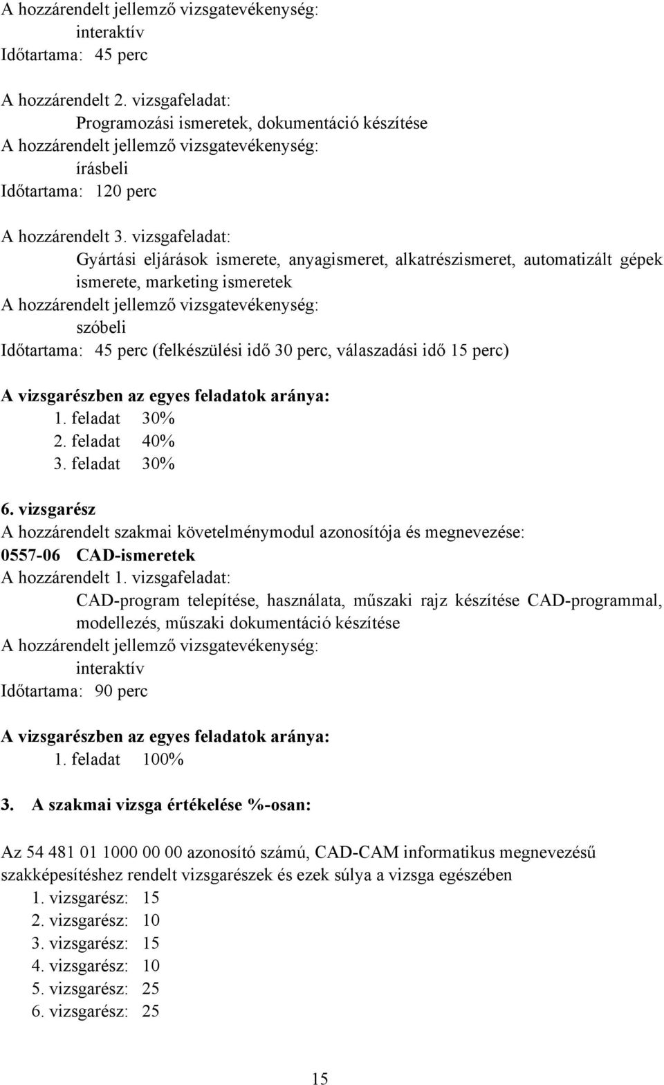 perc) A vizsgarészben az egyes feladatok aránya: 1. feladat 30% 2. feladat 40% 3. feladat 30% 6.