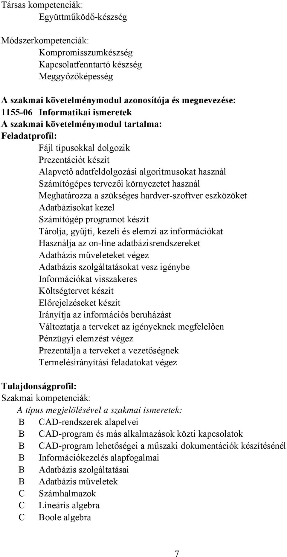 környezetet használ Meghatározza a szükséges hardver-szoftver eszközöket Adatbázisokat kezel Számítógép programot készít Tárolja, gyűjti, kezeli és elemzi az információkat Használja az on-line