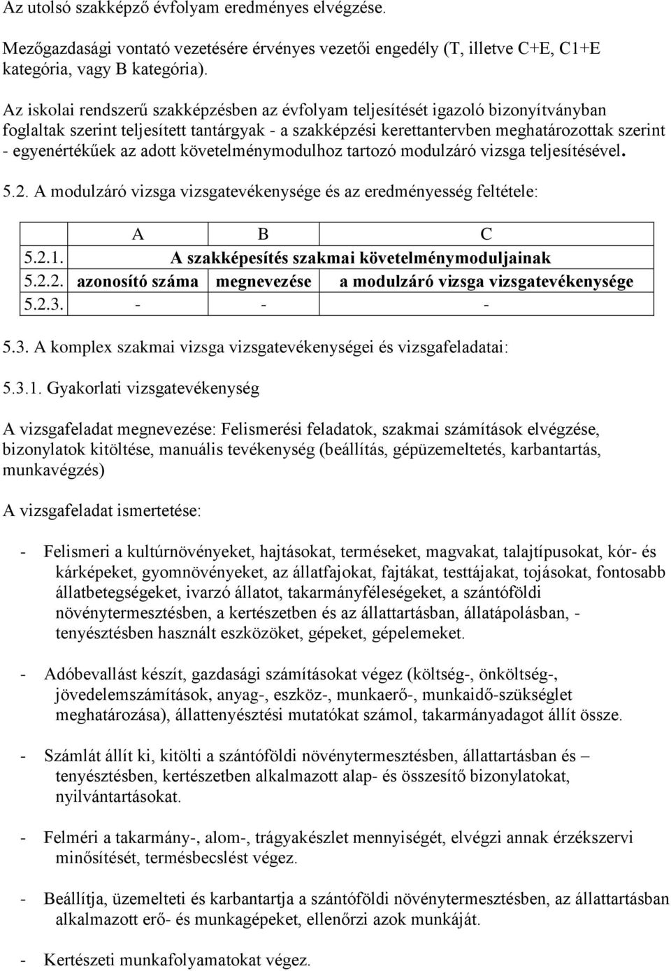 adott követelménymodulhoz tartozó modulzáró vizsga teljesítésével. 5.2. A modulzáró vizsga vizsgatevékenysége és az eredményesség feltétele: A B C 5.2.1.