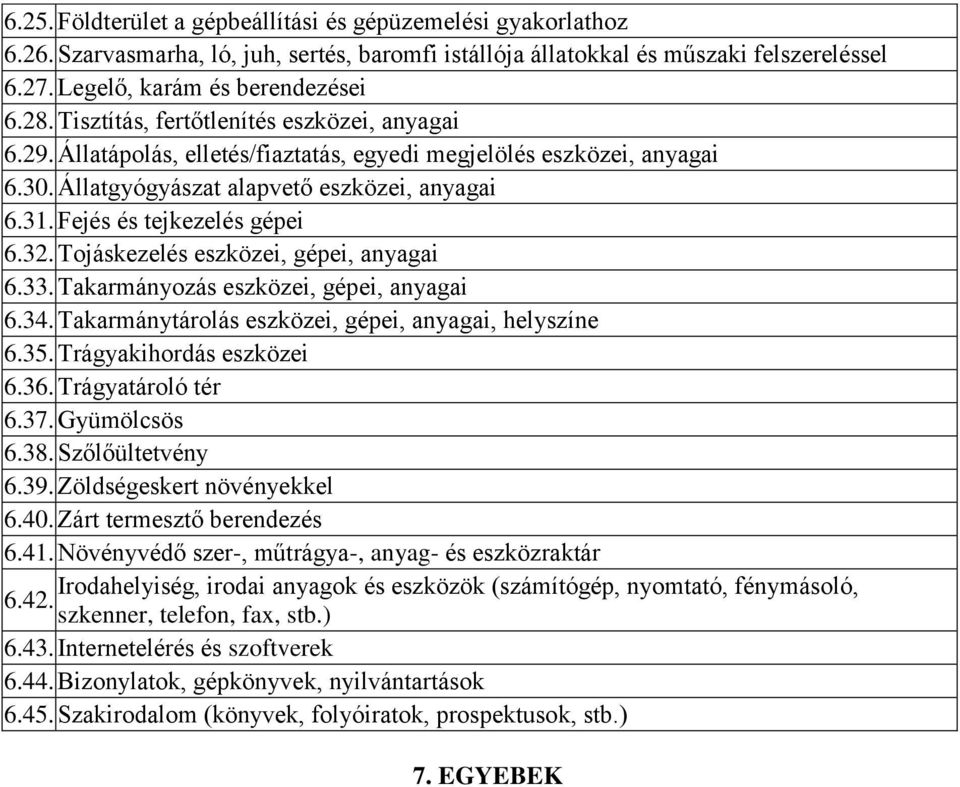 32. Tojáskezelés eszközei, gépei, anyagai 6.33. Takarmányozás eszközei, gépei, anyagai 6.34. Takarmánytárolás eszközei, gépei, anyagai, helyszíne 6.35. Trágyakihordás eszközei 6.36.