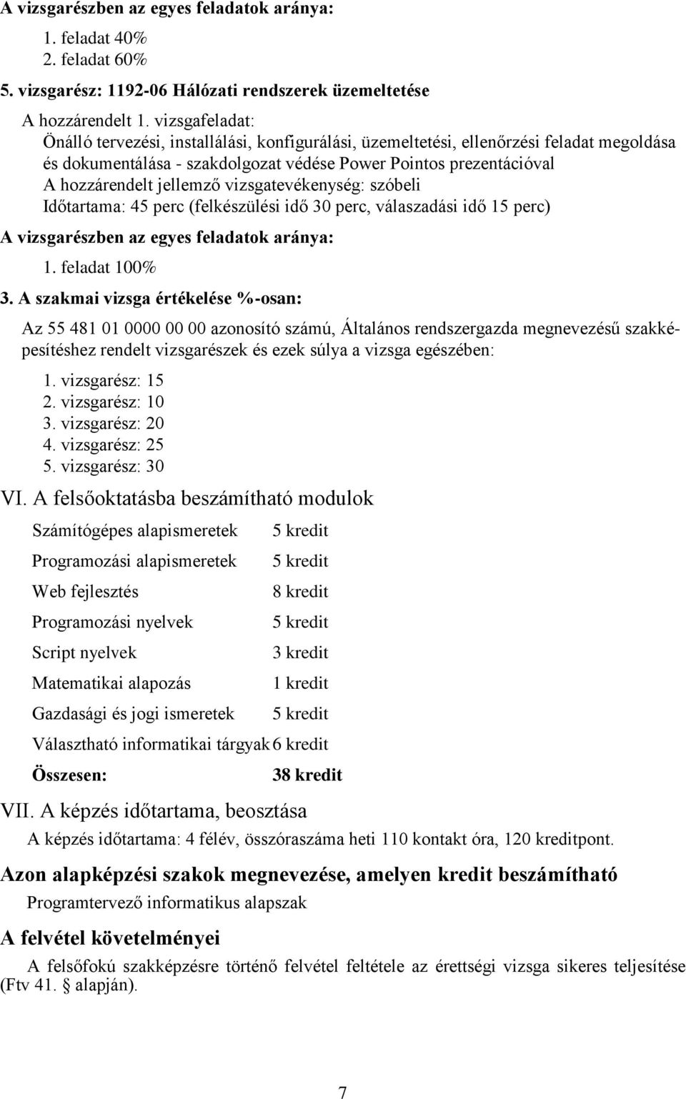 prezentációval A hozzárendelt jellemző vizsgatevékenység: szóbeli Időtartama: 45 perc (felkészülési idő 30 perc, válaszadási idő 15 perc) A vizsgarészben az egyes feladatok aránya: 1. feladat 100% 3.