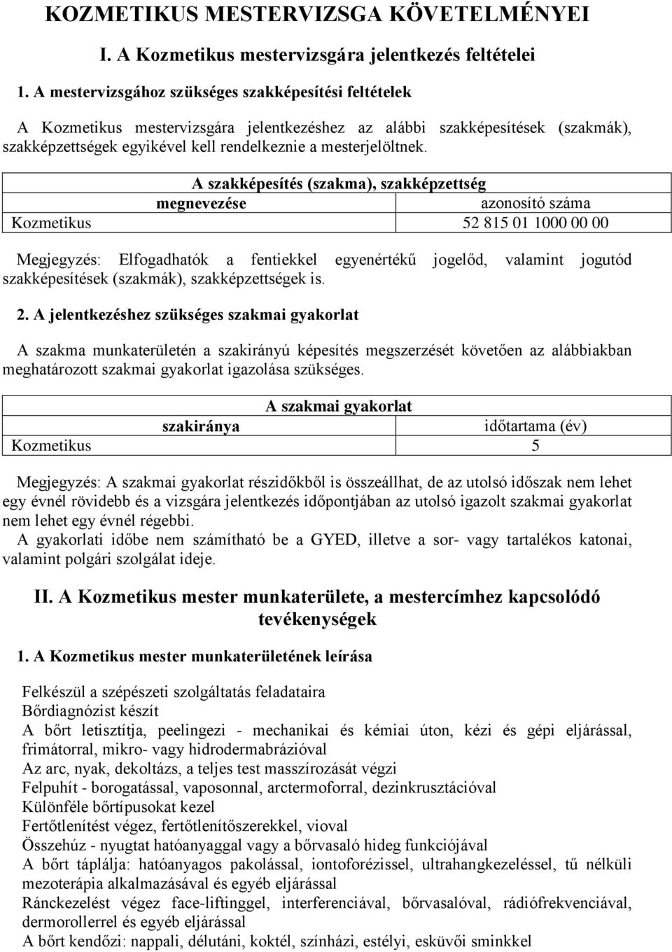 A szakképesítés (szakma), szakképzettség megnevezése azonosító száma Kozmetikus 52 815 01 1000 00 00 Megjegyzés: Elfogadhatók a fentiekkel egyenértékű jogelőd, valamint jogutód szakképesítések