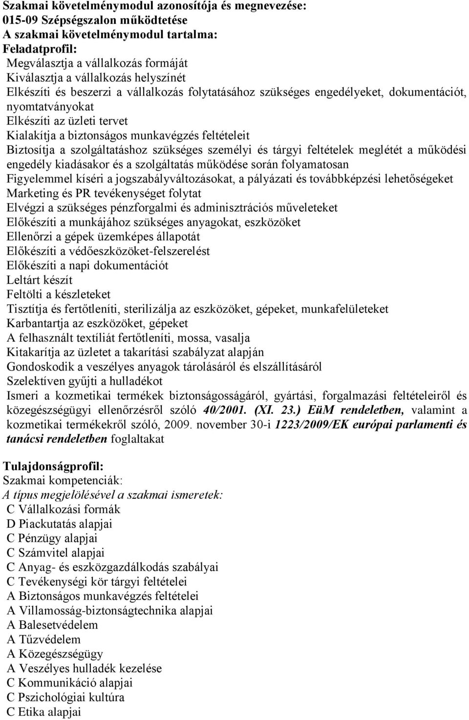 Biztosítja a szolgáltatáshoz szükséges személyi és tárgyi feltételek meglétét a működési engedély kiadásakor és a szolgáltatás működése során folyamatosan Figyelemmel kíséri a jogszabályváltozásokat,