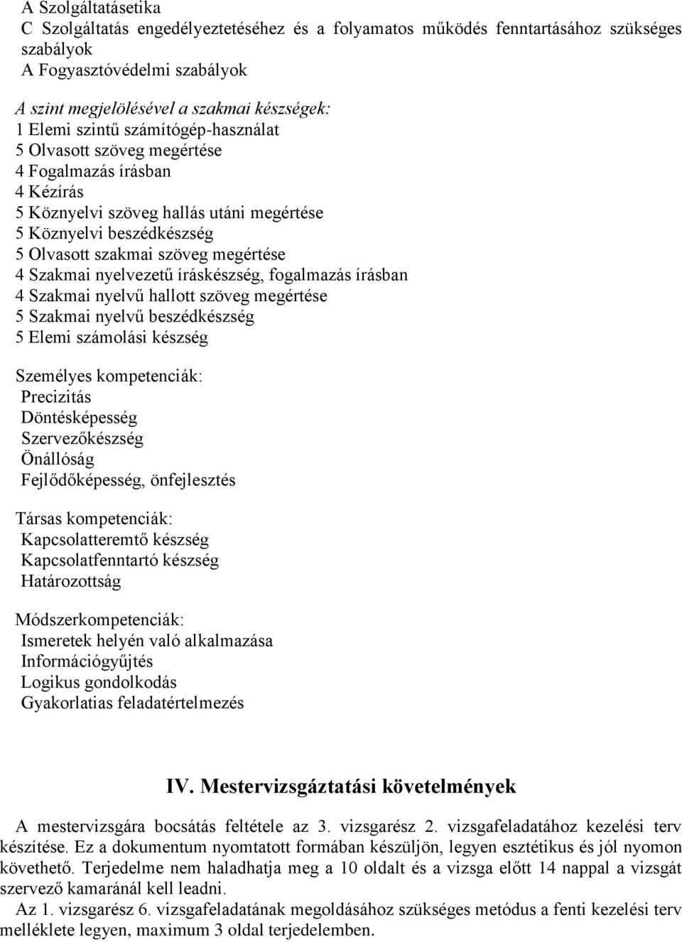 Szakmai nyelvezetű íráskészség, fogalmazás írásban 4 Szakmai nyelvű hallott szöveg megértése 5 Szakmai nyelvű beszédkészség 5 Elemi számolási készség Személyes kompetenciák: Precizitás Döntésképesség