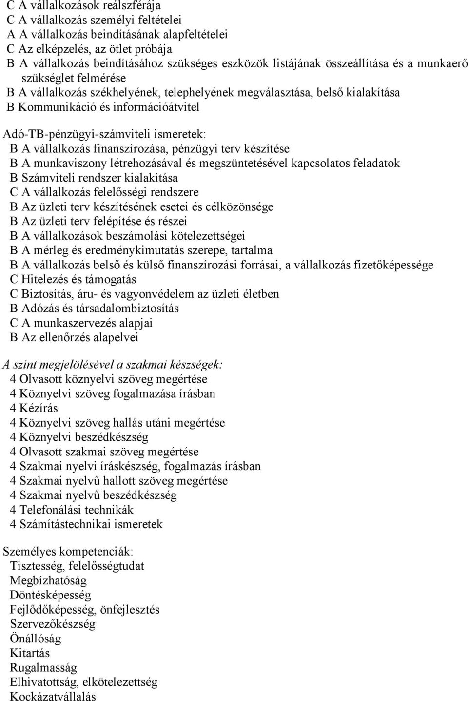 ismeretek: B A vállalkozás finanszírozása, pénzügyi terv készítése B A munkaviszony létrehozásával és megszüntetésével kapcsolatos feladatok B Számviteli rendszer kialakítása C A vállalkozás