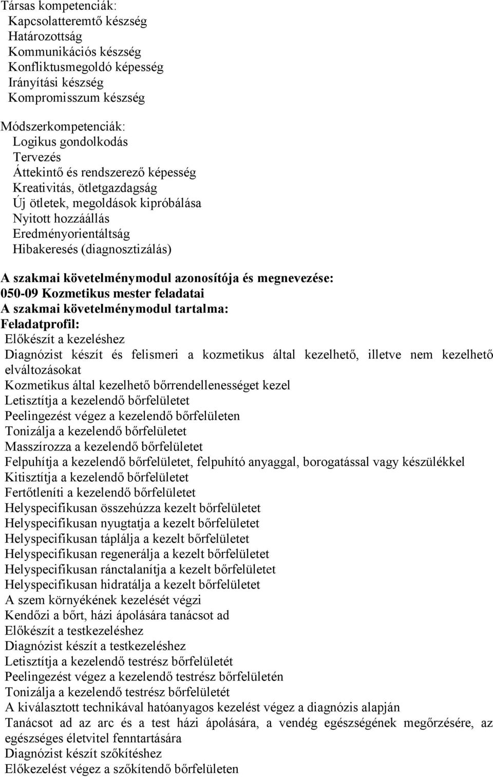 azonosítója és megnevezése: 050-09 Kozmetikus mester feladatai A szakmai követelménymodul tartalma: Feladatprofil: Előkészít a kezeléshez Diagnózist készít és felismeri a kozmetikus által kezelhető,