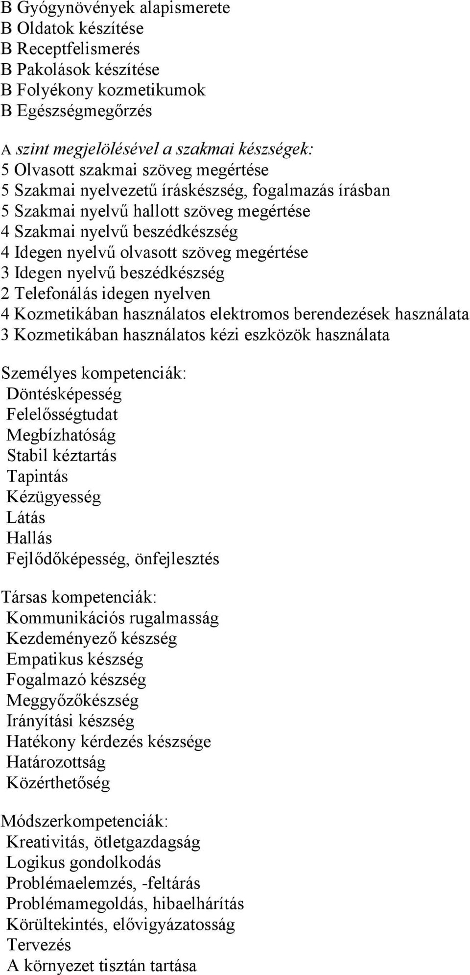 nyelvű beszédkészség 2 Telefonálás idegen nyelven 4 Kozmetikában használatos elektromos berendezések használata 3 Kozmetikában használatos kézi eszközök használata Személyes kompetenciák: