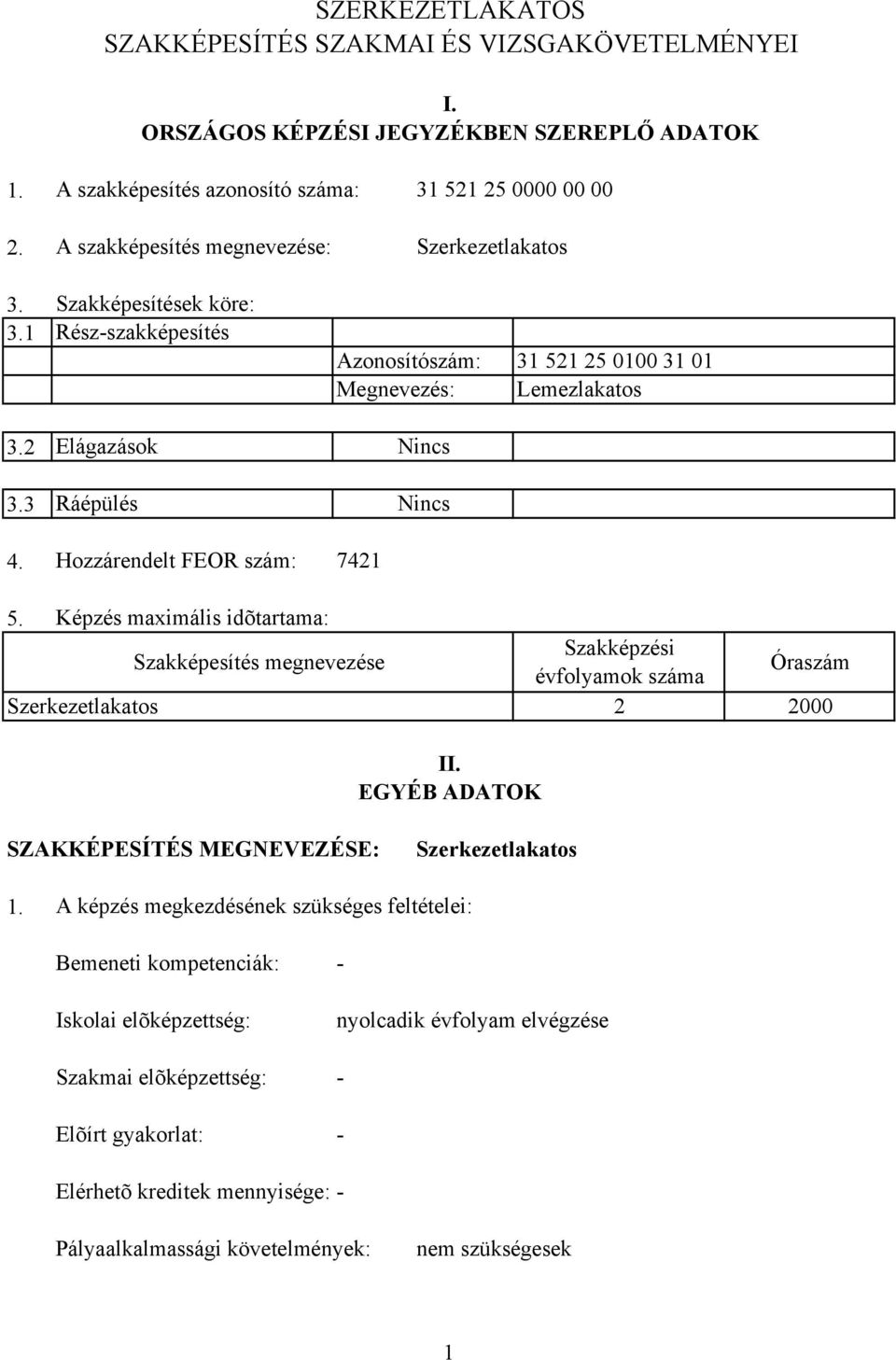2 Elágazások Nincs 3.3 Ráépülés Nincs 4. Hozzárendelt FEOR szám: 7421 5. Képzés maximális idõtartama: Szakképesítés megnevezése Szakképzési évfolyamok száma Óraszám Szerkezetlakatos 2 2000 II.