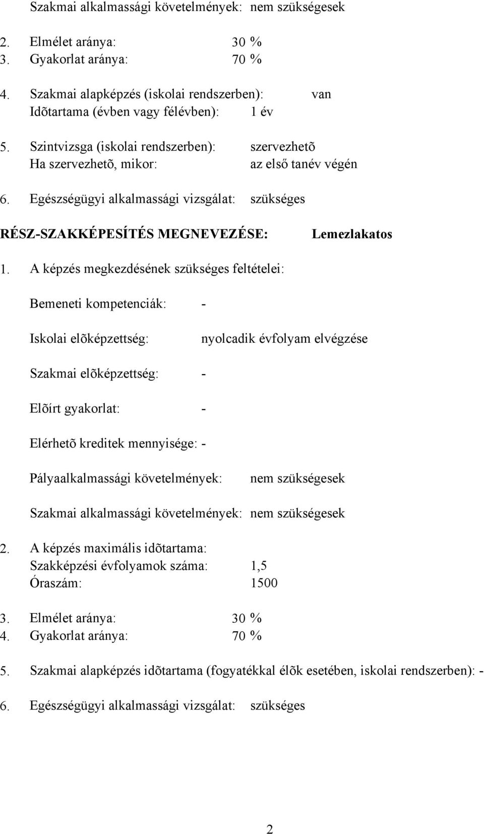 képzés megkezdésének szükséges feltételei: emeneti kompetenciák: - Iskolai elõképzettség: nyolcadik évfolyam elvégzése Szakmai elõképzettség: - Elõírt gyakorlat: - Elérhetõ kreditek mennyisége: -
