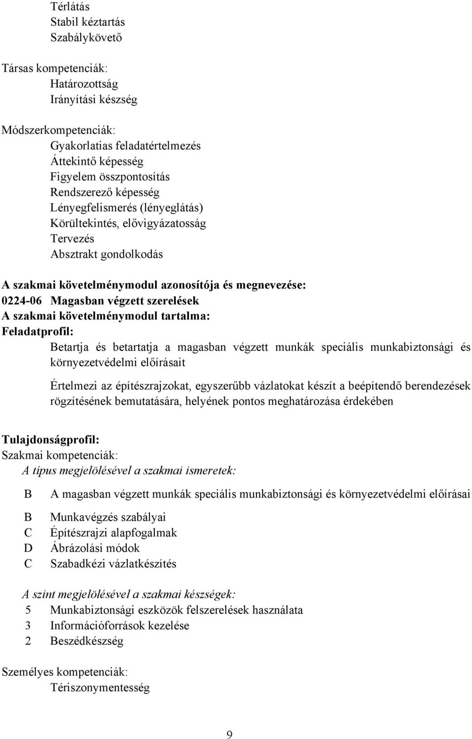 szerelések szakmai követelménymodul tartalma: Feladatprofil: etartja és betartatja a magasban végzett munkák speciális munkabiztonsági és környezetvédelmi előírásait Értelmezi az építészrajzokat,