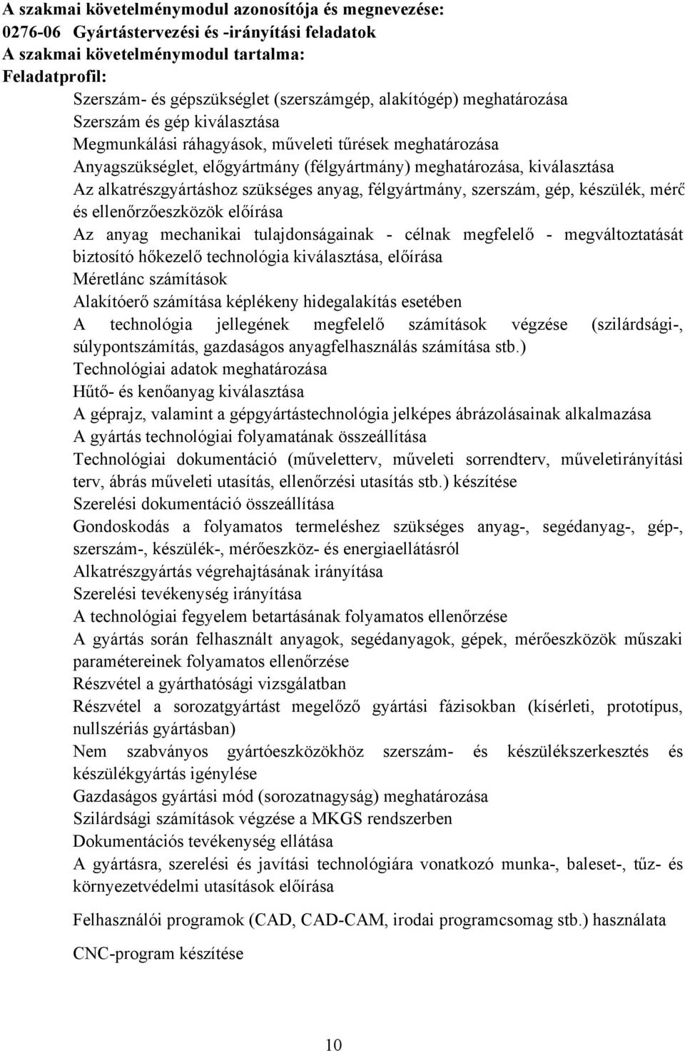 alkatrészgyártáshoz szükséges anyag, félgyártmány, szerszám, gép, készülék, mérő és ellenőrzőeszközök előírása z anyag mechanikai tulajdonságainak - célnak megfelelő - megváltoztatását biztosító