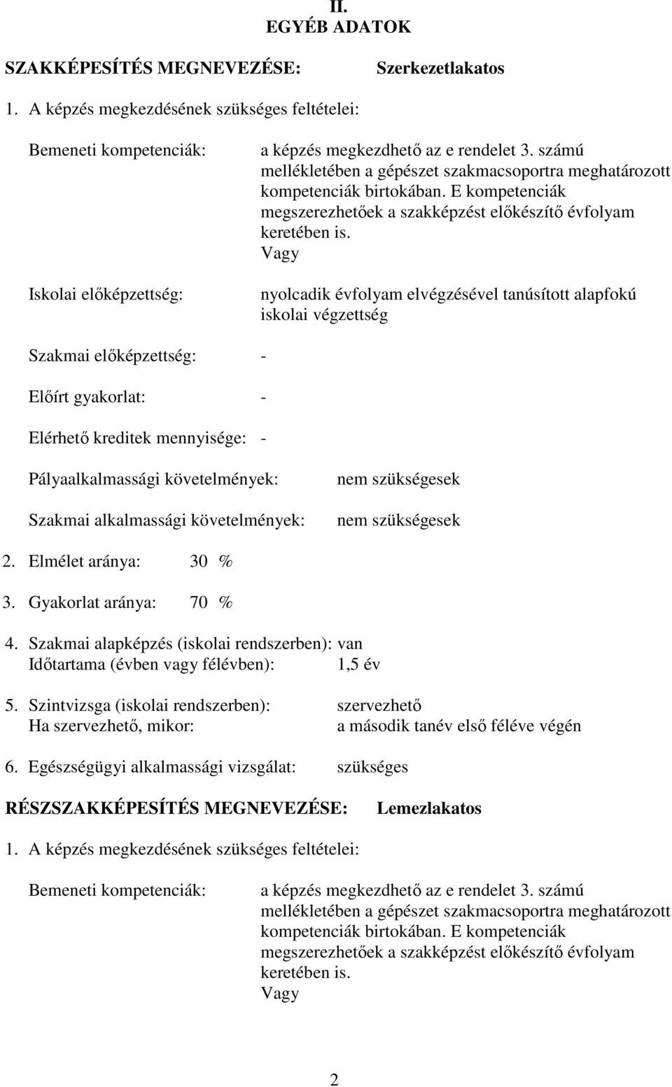Vagy nyolcadik évfolyam elvégzésével tanúsított alapfokú iskolai végzettség Szakmai előképzettség: - Előírt gyakorlat: - Elérhető kreditek mennyisége: - Pályaalkalmassági követelmények: Szakmai