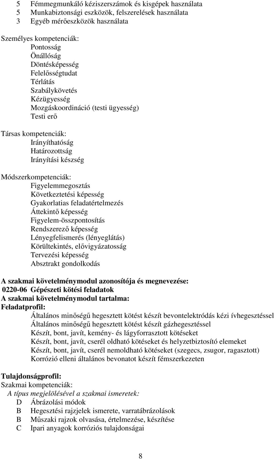 Figyelemmegosztás Következtetési képesség Gyakorlatias feladatértelmezés Áttekintő képesség Figyelem-összpontosítás Rendszerező képesség Lényegfelismerés (lényeglátás) Körültekintés, elővigyázatosság