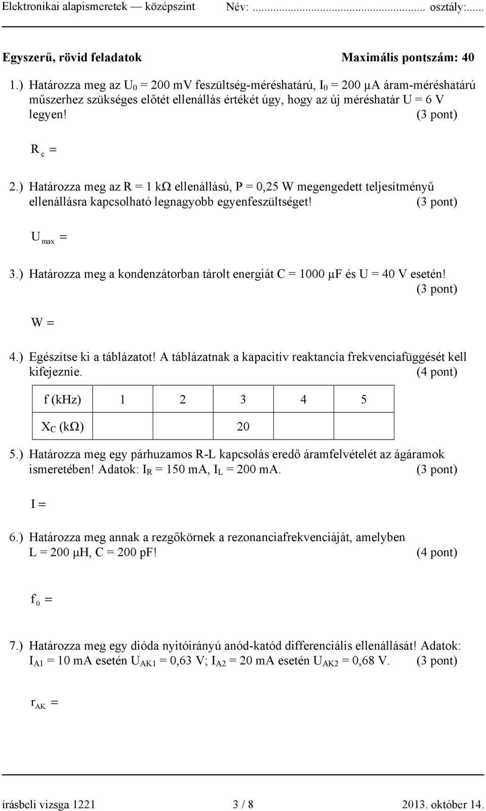 ) Határozza meg az R 1 kω ellenállású, P 0,25 W megengedett teljesítményű ellenállásra kapcsolható legnagyobb egyenfeszültséget! U max 3.