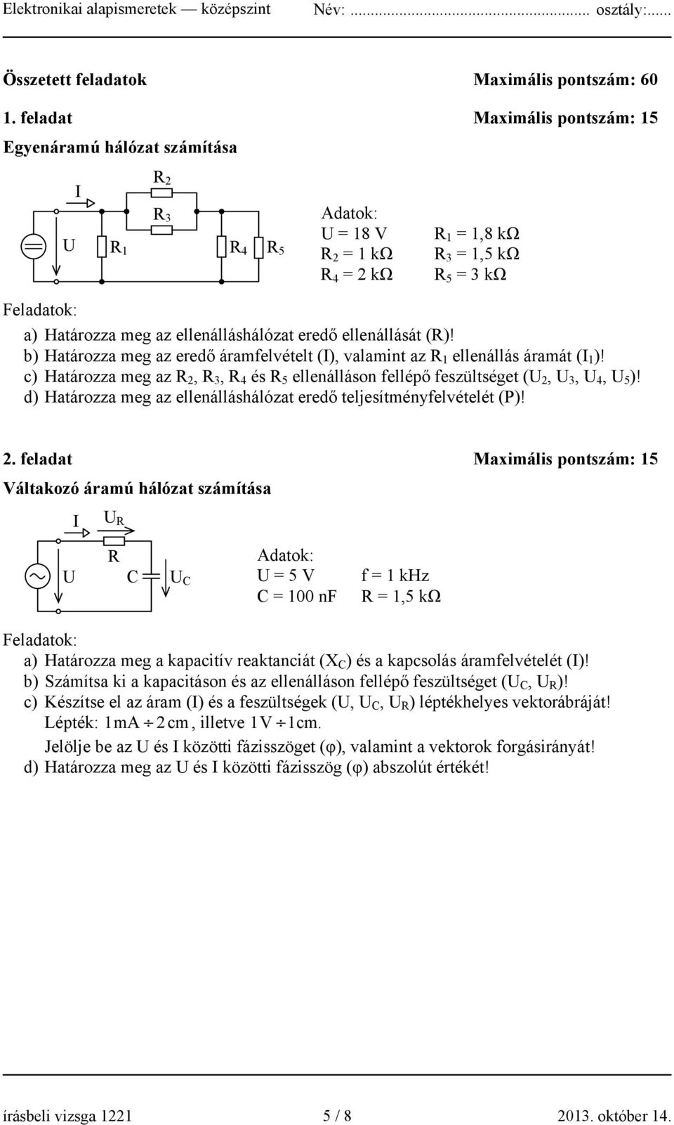 eredő ellenállását (R)! b) Határozza meg az eredő áramfelvételt (I), valamint az R 1 ellenállás áramát (I 1 )!