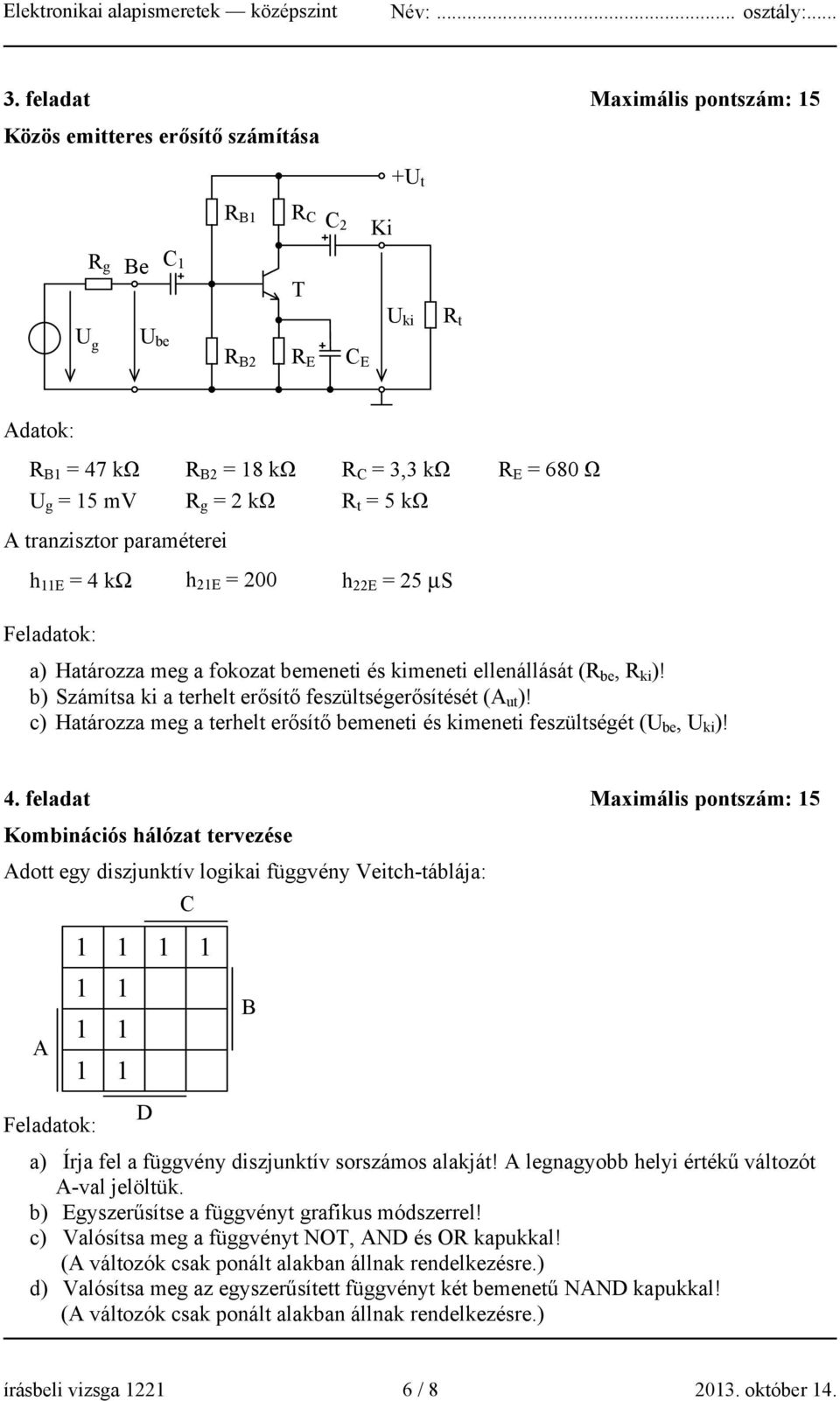 b) Számítsa ki a terhelt erősítő feszültségerősítését (A ut )! c) Határozza meg a terhelt erősítő bemeneti és kimeneti feszültségét (U be, U ki )! 4.