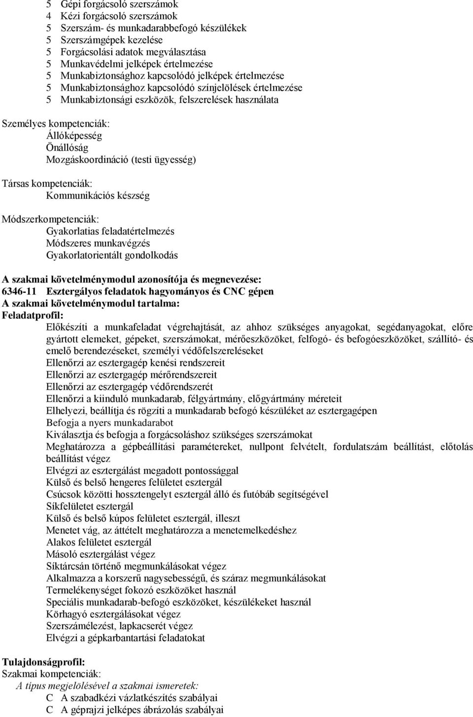 Önállóság Mozgáskoordináció (testi ügyesség) Társas kompetenciák: Kommunikációs készség Módszerkompetenciák: Gyakorlatias feladatértelmezés Módszeres munkavégzés Gyakorlatorientált gondolkodás A