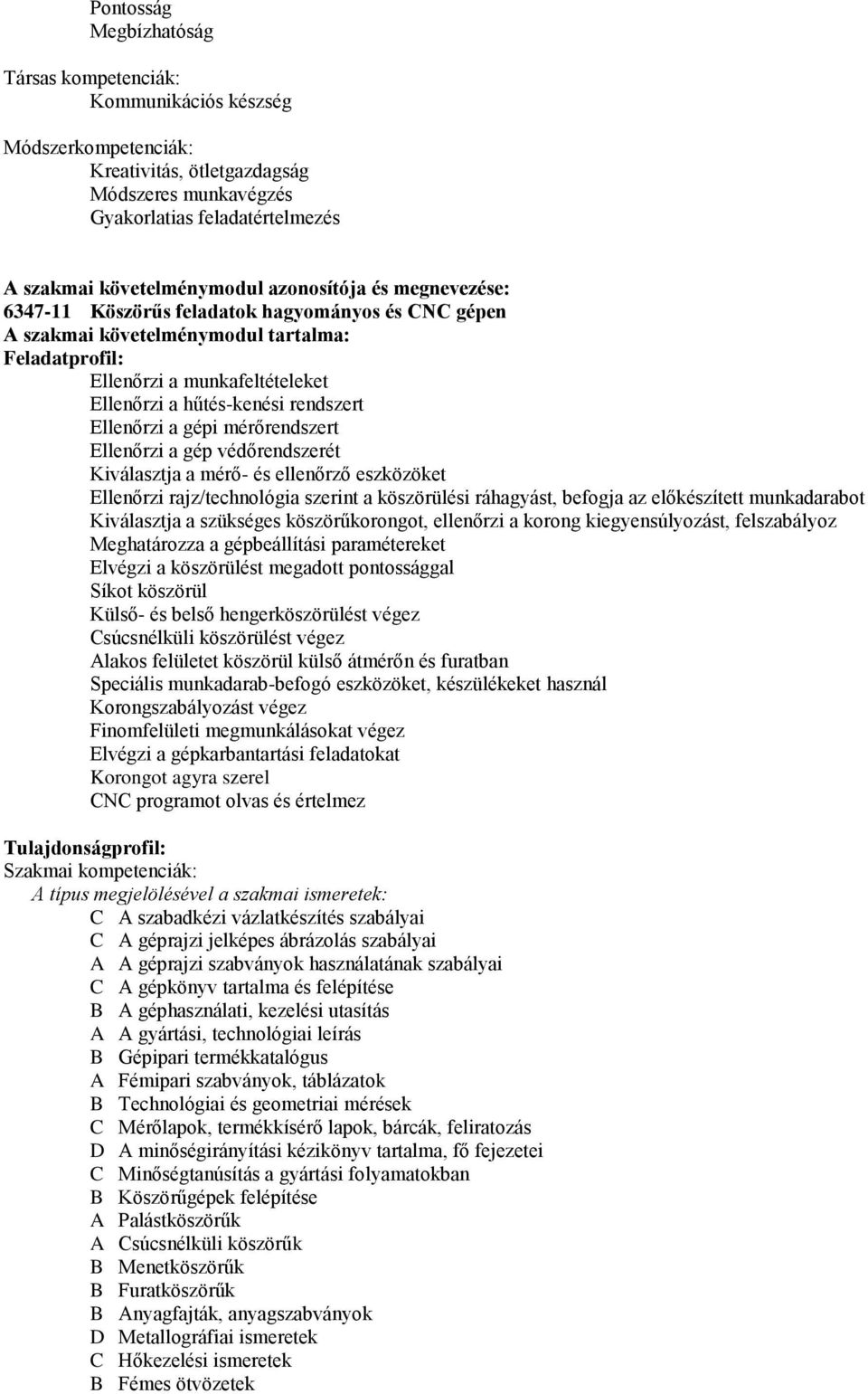 Ellenőrzi a gépi mérőrendszert Ellenőrzi a gép védőrendszerét Kiválasztja a mérő- és ellenőrző eszközöket Ellenőrzi rajz/technológia szerint a köszörülési ráhagyást, befogja az előkészített