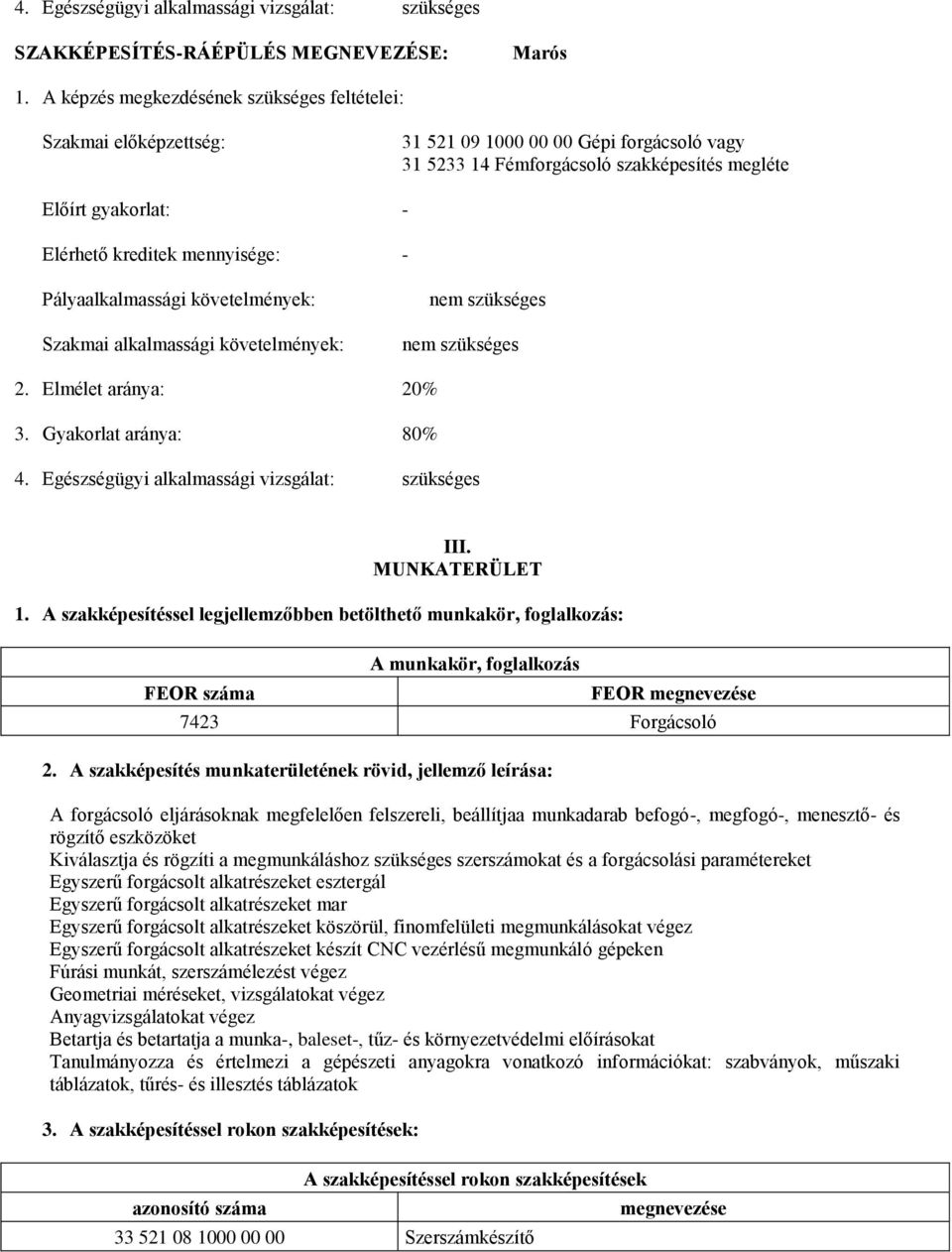 mennyisége: - Pályaalkalmassági követelmények: Szakmai alkalmassági követelmények: nem szükséges nem szükséges 2. Elmélet aránya: 20% 3. Gyakorlat aránya: 80% 4.