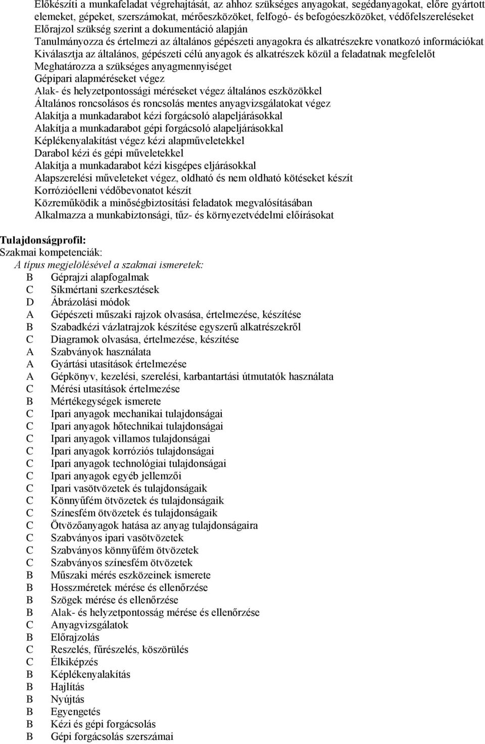 gépészeti célú anyagok és alkatrészek közül a feladatnak megfelelőt Meghatározza a szükséges anyagmennyiséget Gépipari alapméréseket végez Alak- és helyzetpontossági méréseket végez általános