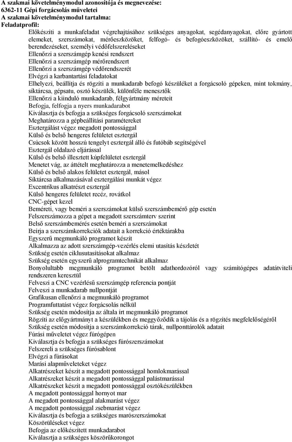 kenési rendszert Ellenőrzi a szerszámgép mérőrendszert Ellenőrzi a szerszámgép védőrendszerét Elvégzi a karbantartási feladatokat Elhelyezi, beállítja és rögzíti a munkadarab befogó készüléket a