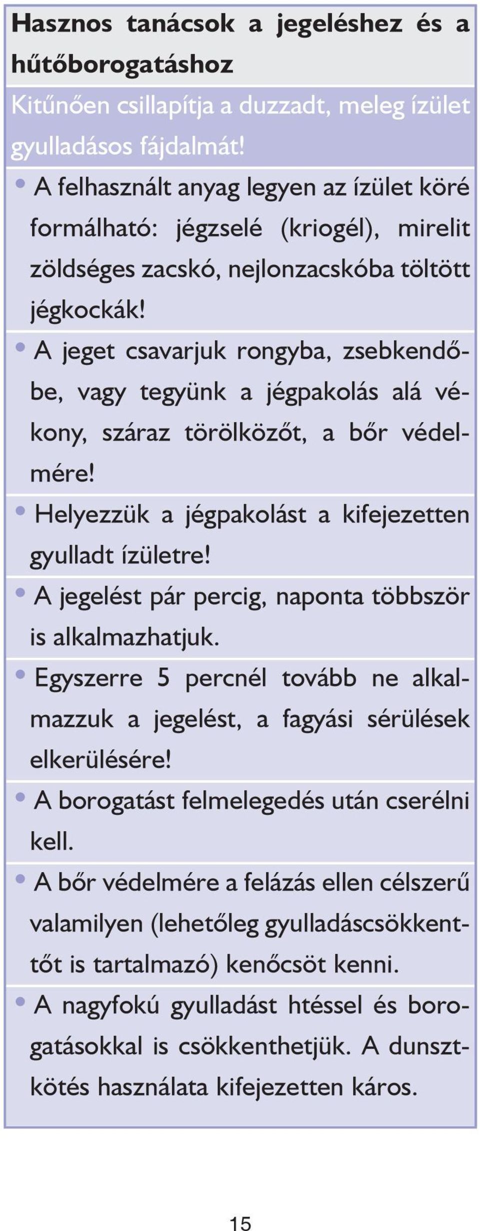 A jeget csavarjuk rongyba, zsebkendõbe, vagy tegyünk a jégpakolás alá vékony, száraz törölközõt, a bõr védelmére! Helyezzük a jégpakolást a kifejezetten gyulladt ízületre!