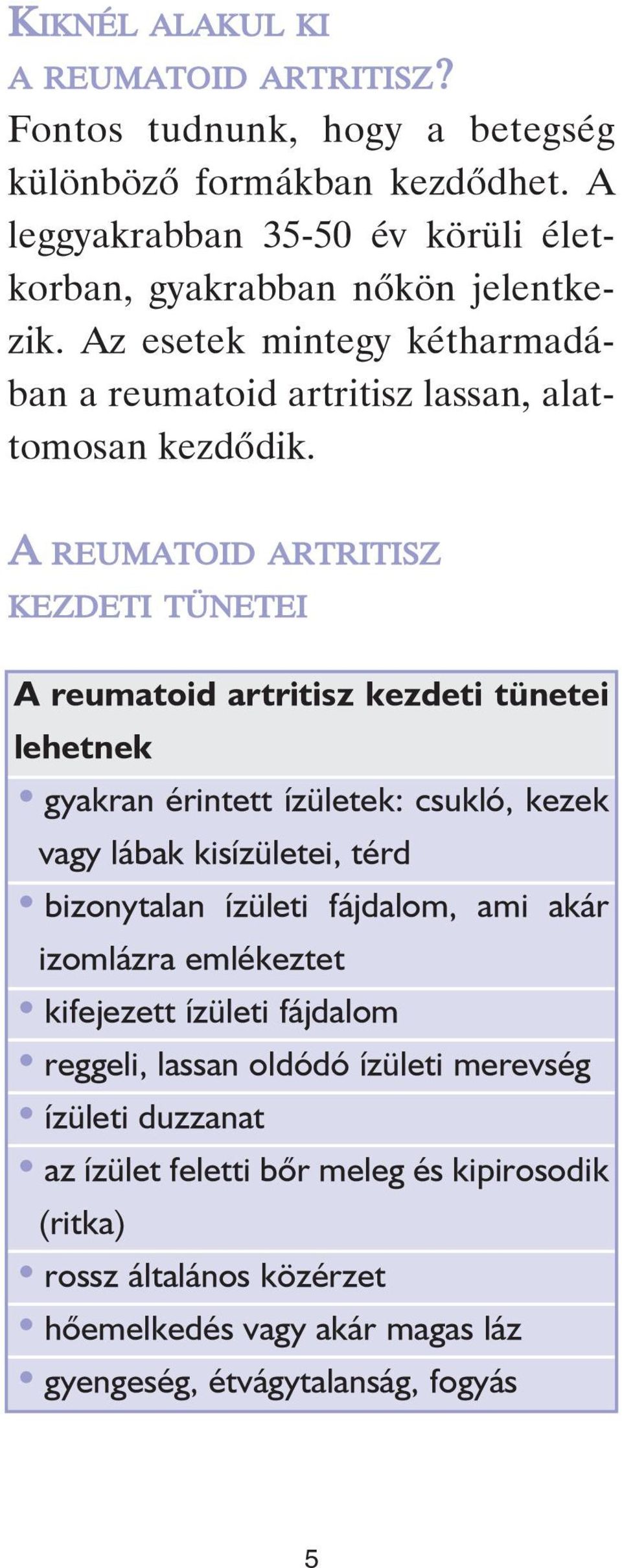 A REUMATOID ARTRITISZ KEZDETI TÜNETEI A reumatoid artritisz kezdeti tünetei lehetnek gyakran érintett ízületek: csukló, kezek vagy lábak kisízületei, térd bizonytalan ízületi