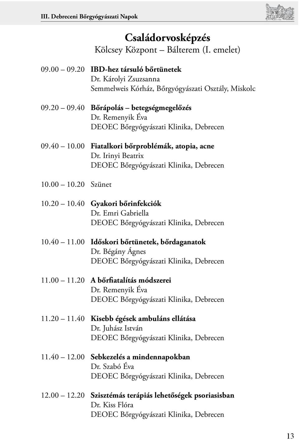 00 Fiatalkori bőrproblémák, atopia, acne Dr. Irinyi Beatrix 10.00 10.20 Szünet 10.20 10.40 Gyakori bőrinfekciók Dr. Emri Gabriella 10.40 11.