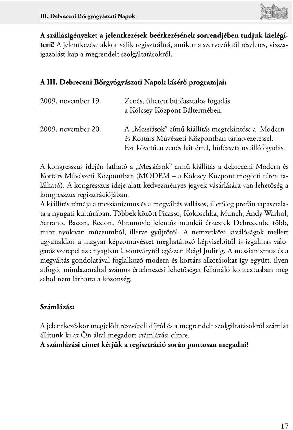 november 19. Zenés, ültetett büféasztalos fogadás a Kölcsey Központ Báltermében. 2009. november 20. A Messiások című kiállítás megtekintése a Modern és Kortárs Művészeti Központban tárlatvezetéssel.