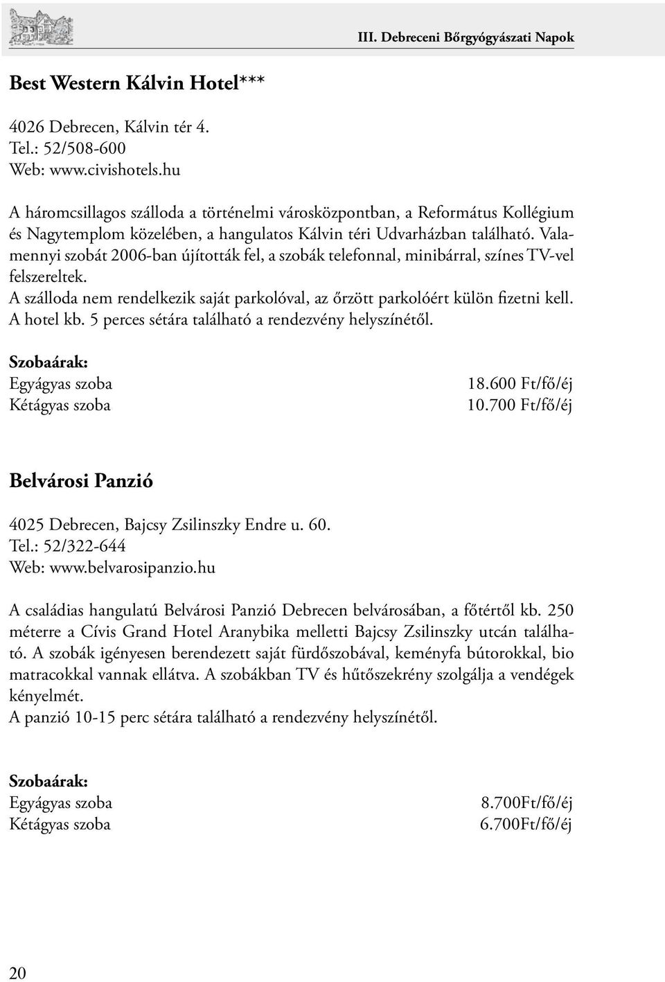 Valamennyi szobát 2006-ban újították fel, a szobák telefonnal, minibárral, színes TV-vel felszereltek. A szálloda nem rendelkezik saját parkolóval, az őrzött parkolóért külön fizetni kell. A hotel kb.