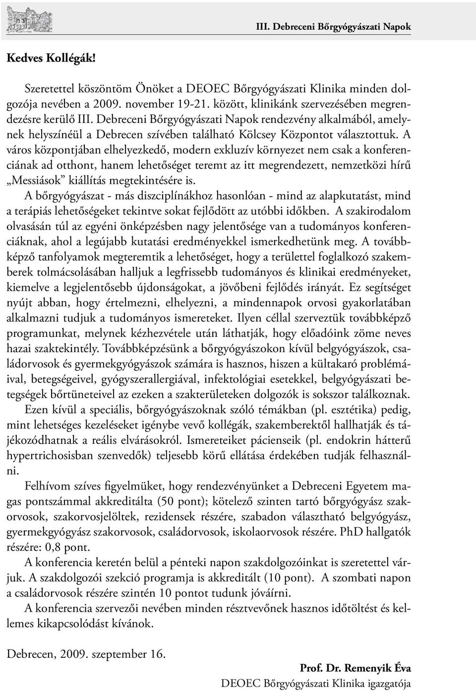 A város központjában elhelyezkedő, modern exkluzív környezet nem csak a konferenciának ad otthont, hanem lehetőséget teremt az itt megrendezett, nemzetközi hírű Messiások kiállítás megtekintésére is.