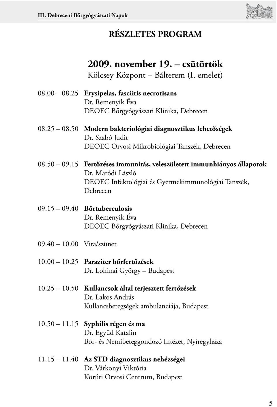 Maródi László DEOEC Infektológiai és Gyermekimmunológiai Tanszék, Debrecen 09.15 09.40 Bőrtuberculosis Dr. Remenyik Éva 09.40 10.00 Vita/szünet 10.00 10.25 Paraziter bőrfertőzések Dr.