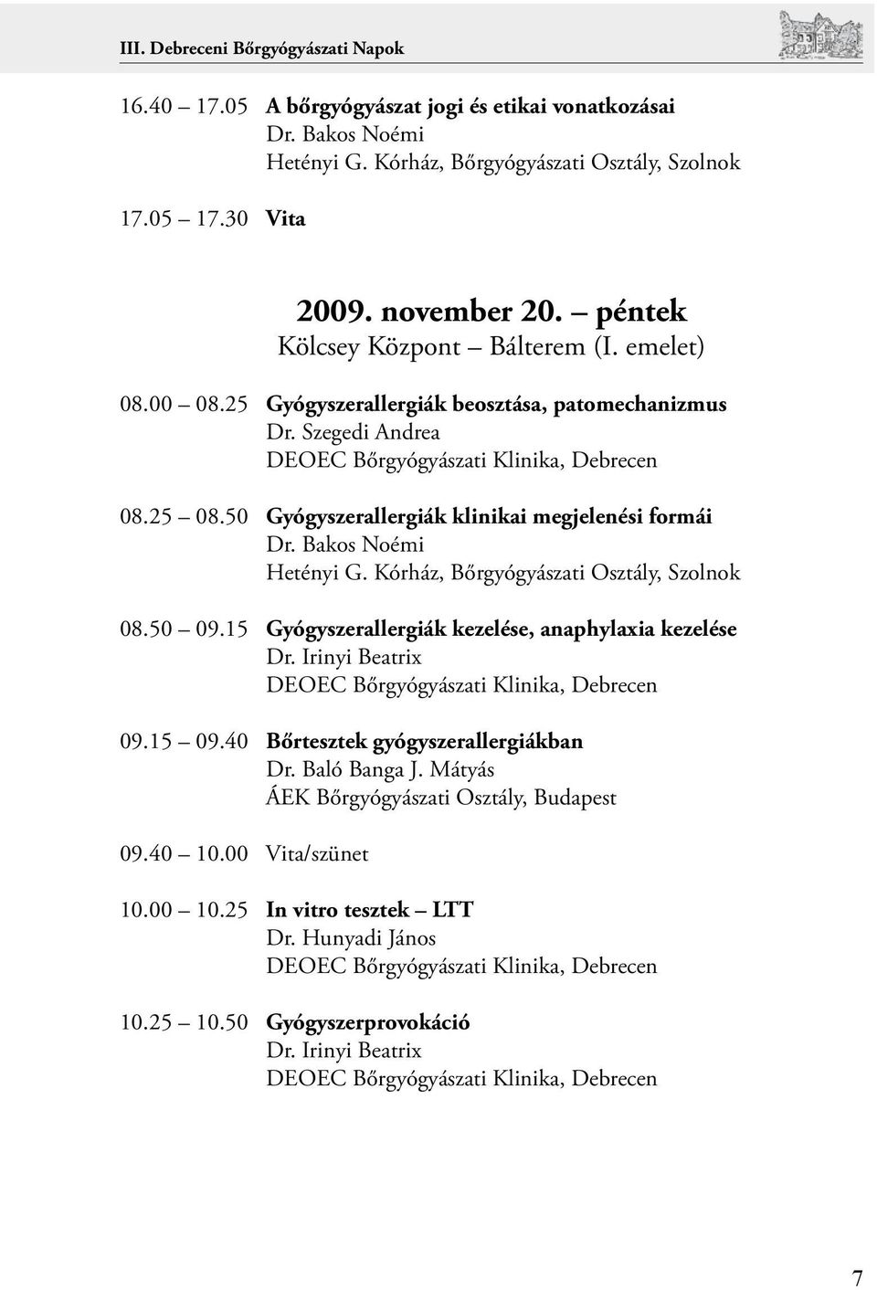 50 Gyógyszerallergiák klinikai megjelenési formái Dr. Bakos Noémi Hetényi G. Kórház, Bőrgyógyászati Osztály, Szolnok 08.50 09.