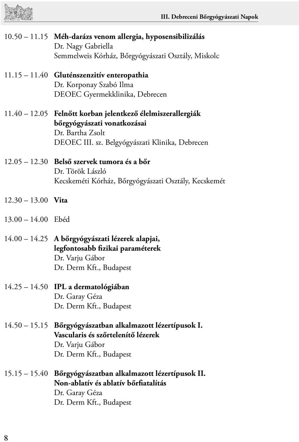 Belgyógyászati Klinika, Debrecen 12.05 12.30 Belső szervek tumora és a bőr Dr. Török László Kecskeméti Kórház, Bőrgyógyászati Osztály, Kecskemét 12.30 13.00 Vita 13.00 14.