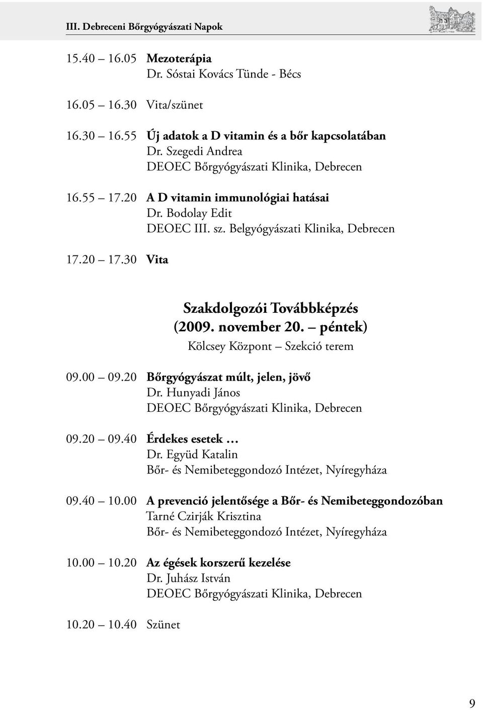 péntek) Kölcsey Központ Szekció terem 09.00 09.20 Bőrgyógyászat múlt, jelen, jövő Dr. Hunyadi János 09.20 09.40 Érdekes esetek Dr.