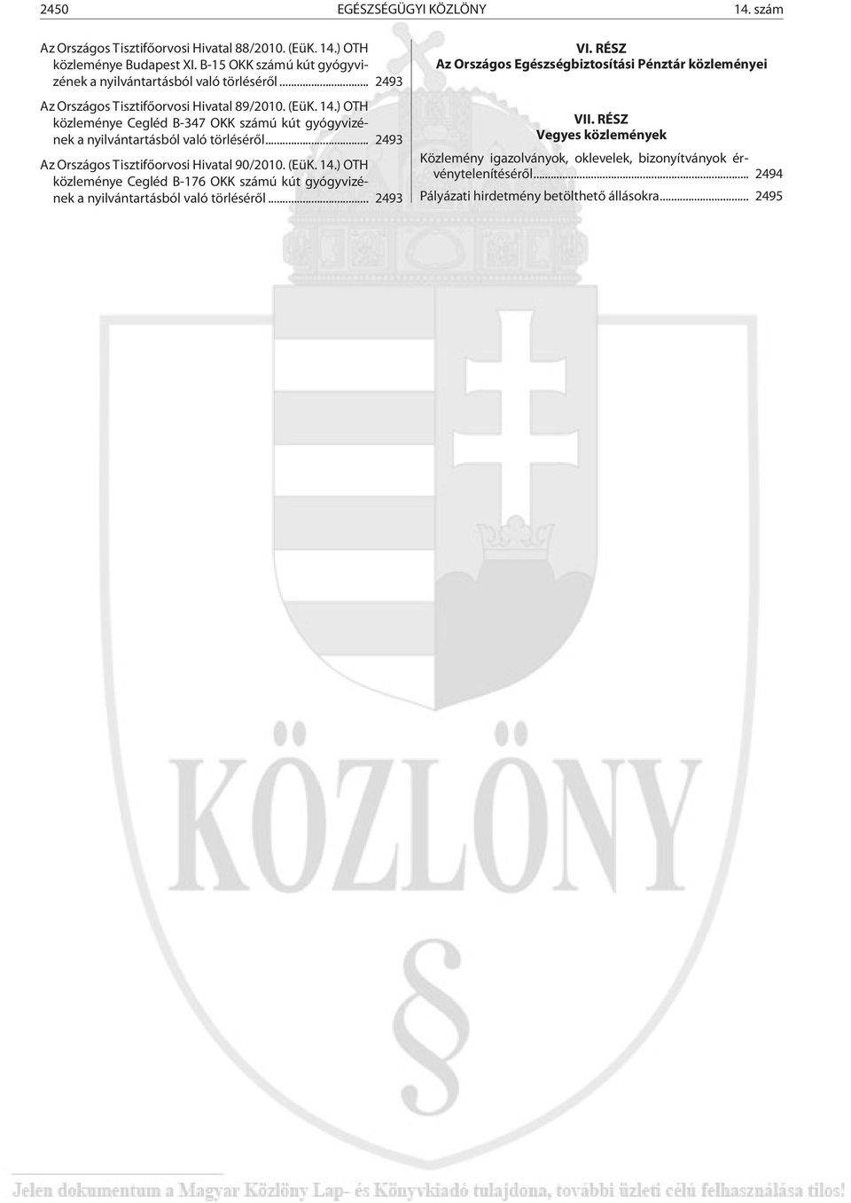 ) OTH közleménye Cegléd B-347 OKK számú kút gyógyvizének a nyilvántartásból való törlésérõl... 2493 Az Országos Tisztifõorvosi Hivatal 90/2010. (EüK. 14.