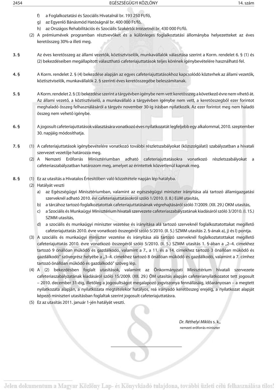 (2) A prémiumévek programban résztvevõket és a különleges foglalkoztatási állományba helyezetteket az éves keretösszeg 30