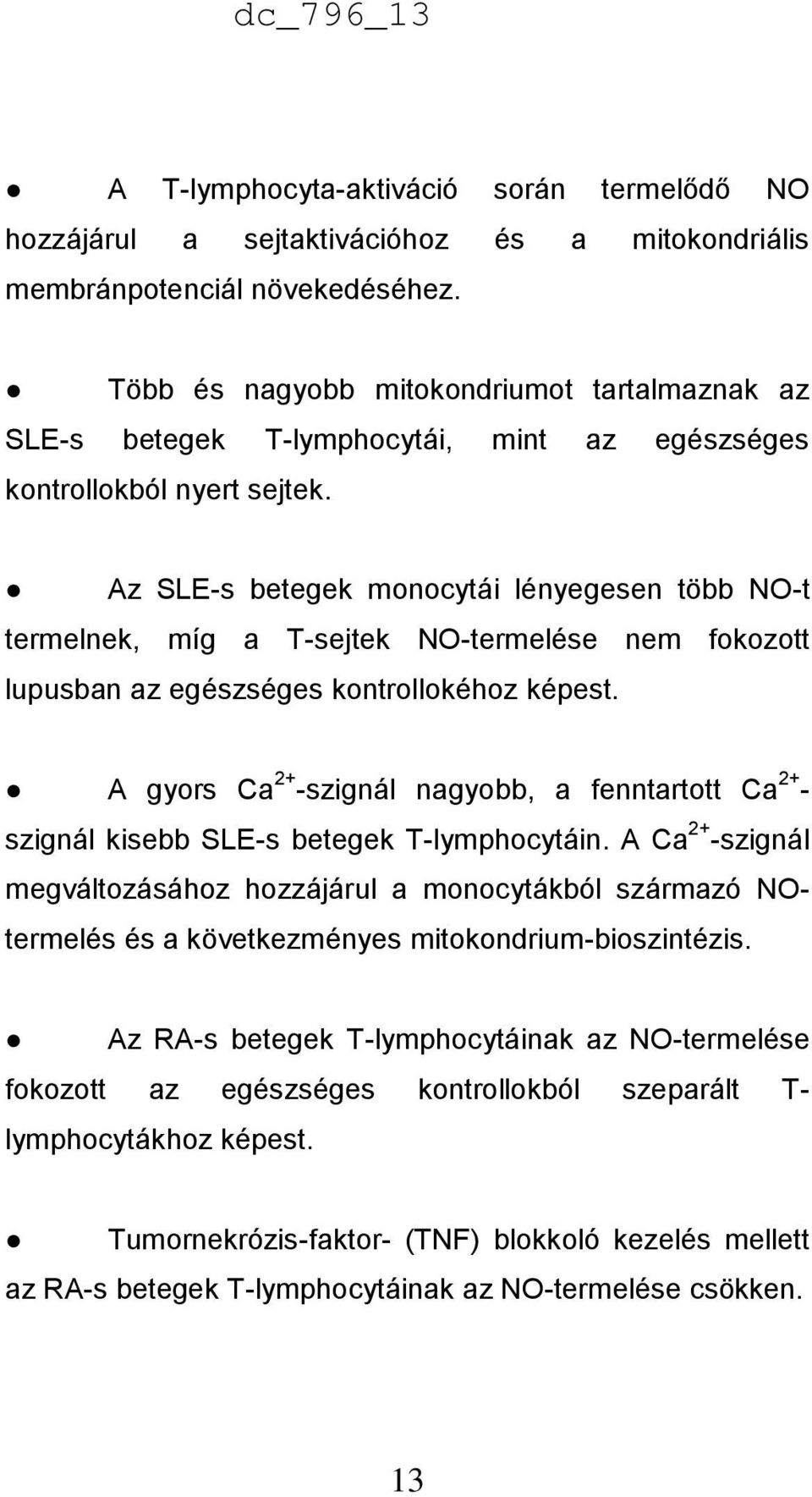 Az SLE-s betegek monocytái lényegesen több NO-t termelnek, míg a T-sejtek NO-termelése nem fokozott lupusban az egészséges kontrollokéhoz képest.