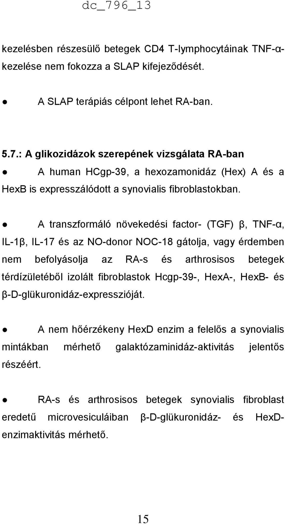 A transzformáló növekedési factor- (TGF) β, TNF-α, IL-1β, IL-17 és az NO-donor NOC-18 gátolja, vagy érdemben nem befolyásolja az RA-s és arthrosisos betegek térdízületéből izolált fibroblastok