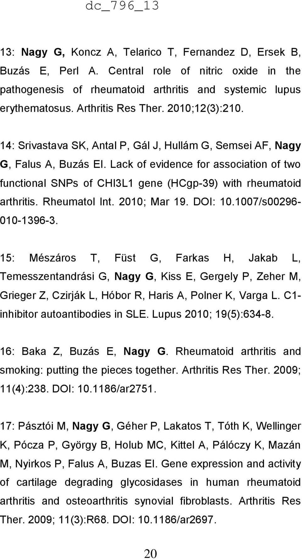 Lack of evidence for association of two functional SNPs of CHI3L1 gene (HCgp-39) with rheumatoid arthritis. Rheumatol Int. 2010; Mar 19. DOI: 10.1007/s00296-010-1396-3.