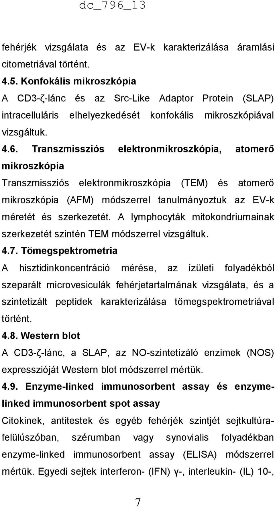 Transzmissziós elektronmikroszkópia, atomerő mikroszkópia Transzmissziós elektronmikroszkópia (TEM) és atomerő mikroszkópia (AFM) módszerrel tanulmányoztuk az EV-k méretét és szerkezetét.