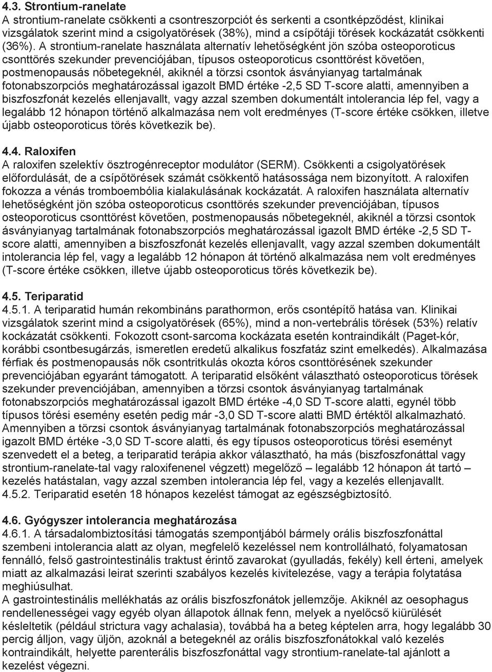 A strontium-ranelate használata alternatív lehetőségként jön szóba osteoporoticus csonttörés szekunder prevenciójában, típusos osteoporoticus csonttörést követően, postmenopausás nőbetegeknél,