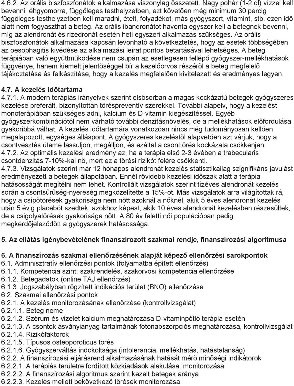 stb. ezen idő alatt nem fogyaszthat a beteg. Az orális ibandronátot havonta egyszer kell a betegnek bevenni, míg az alendronát és rizedronát esetén heti egyszeri alkalmazás szükséges.