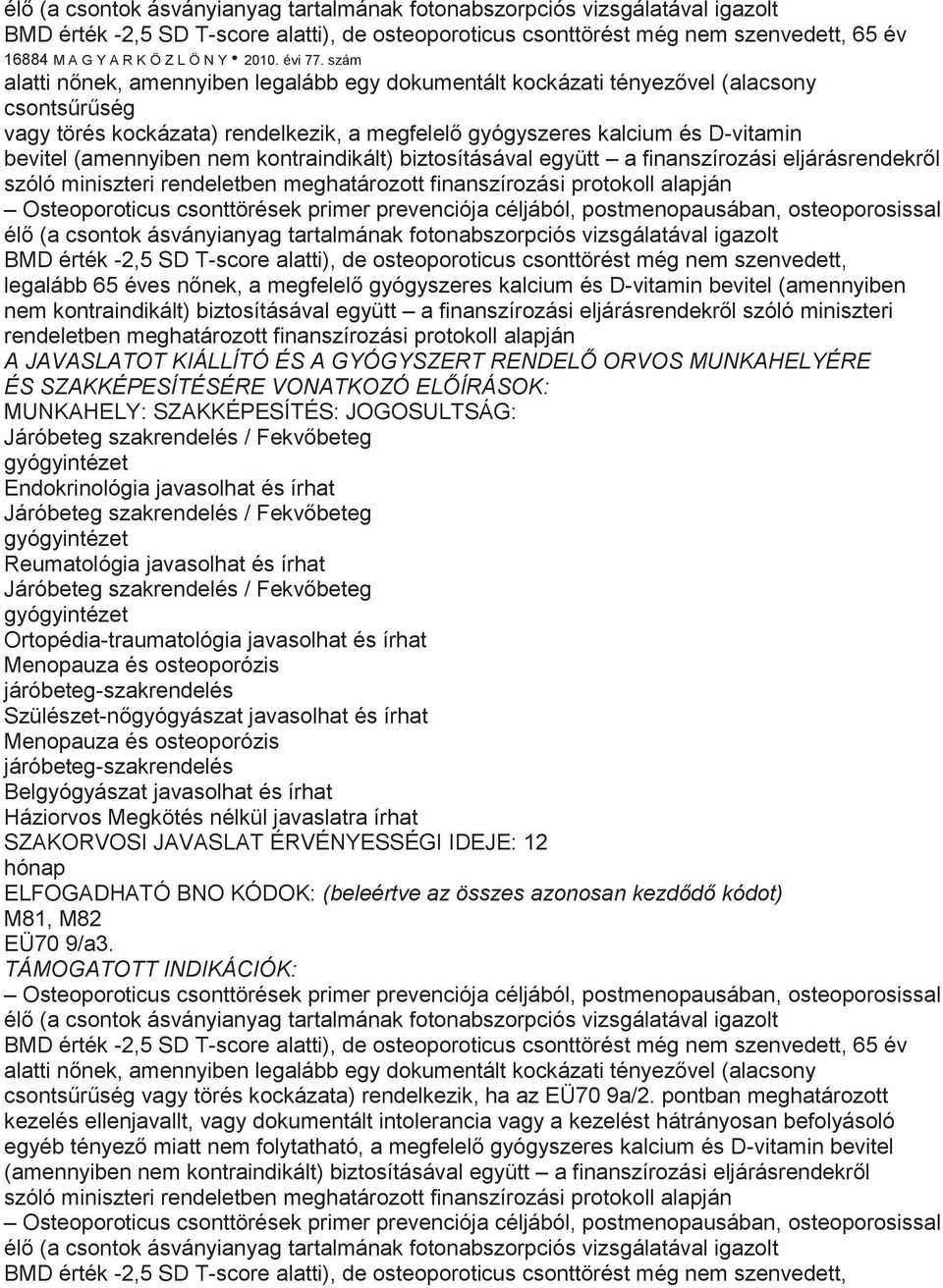 szám alatti nőnek, amennyiben legalább egy dokumentált kockázati tényezővel (alacsony csontsűrűség vagy törés kockázata) rendelkezik, a megfelelő gyógyszeres kalcium és D-vitamin bevitel (amennyiben